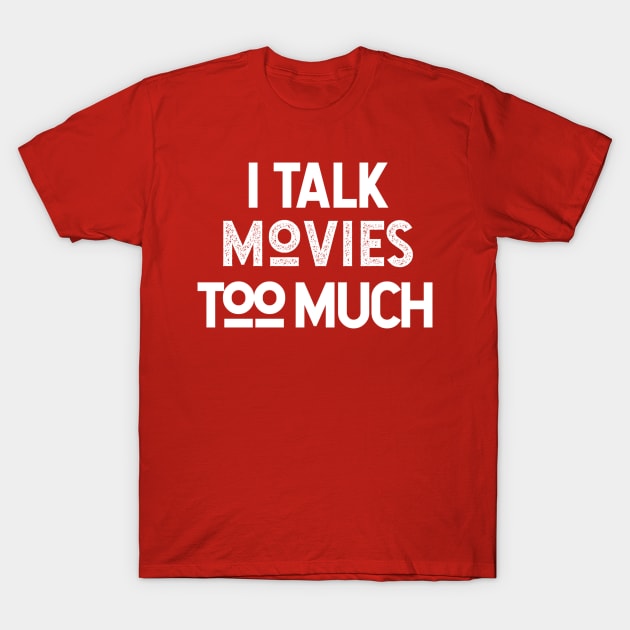 I Talk Movies Too Much T-Shirt by Sean Chandler Talks About